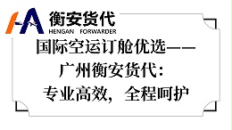 国际空运订舱优选——广州衡安货代：专业高效，全程呵护