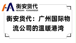 衡安货代：广州国际物流公司的温暖港湾