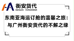 东南亚海运订舱的温馨之旅：与广州衡安货代的不解之缘